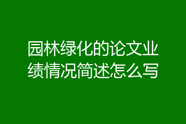 园林绿化的论文业绩情况简述怎么写
