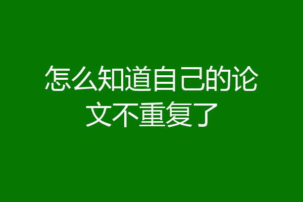 怎么知道自己的论文不重复了