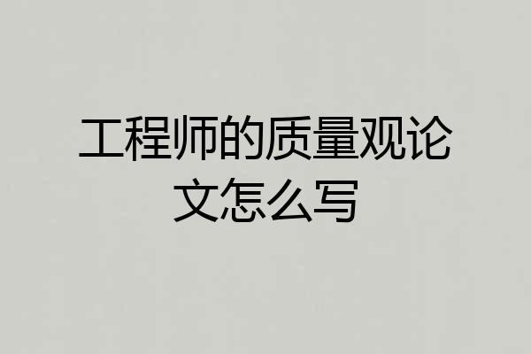 工程师的质量观论文怎么写