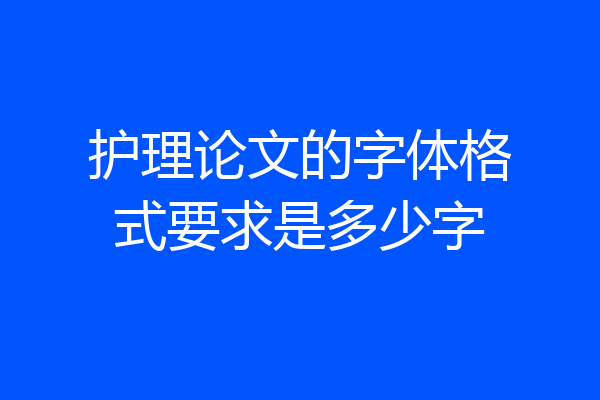 护理论文的字体格式要求是多少字