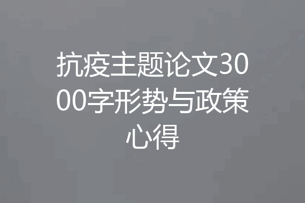 抗疫主题论文3000字形势与政策心得