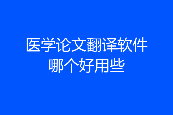 医学论文翻译软件哪个好用些