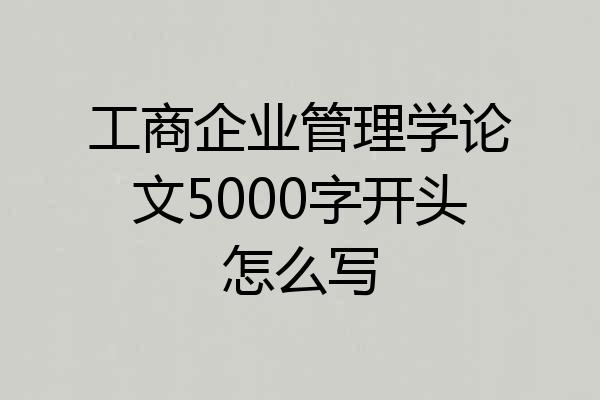 工商企业管理学论文5000字开头怎么写
