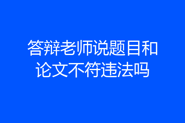 答辩老师说题目和论文不符违法吗