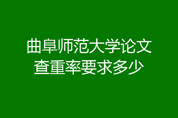 曲阜师范大学论文查重率要求多少