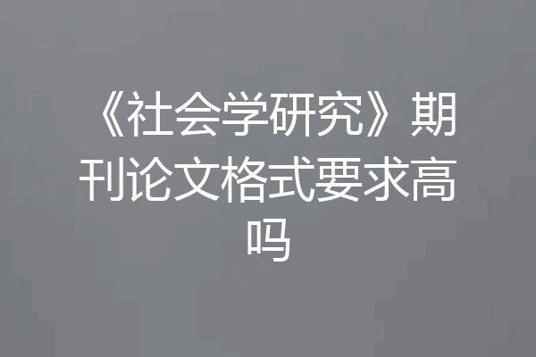 《社会学研究》期刊论文格式要求高吗