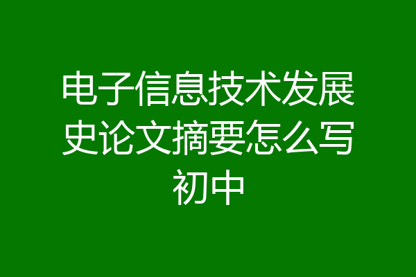 电子信息技术发展史论文摘要怎么写初中