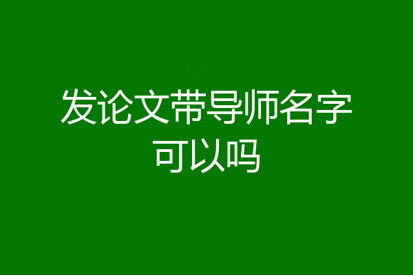 发论文带导师名字可以吗