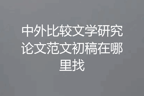 中外比较文学研究论文范文初稿在哪里找