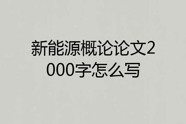 新能源概论论文2000字怎么写