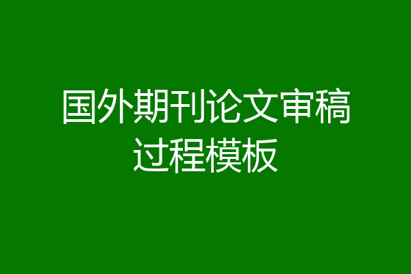 国外期刊论文审稿过程模板