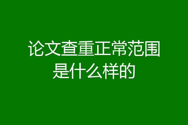 论文查重正常范围是什么样的