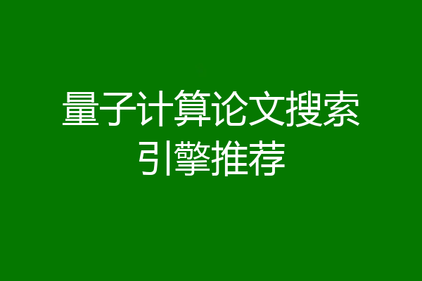量子计算论文搜索引擎推荐
