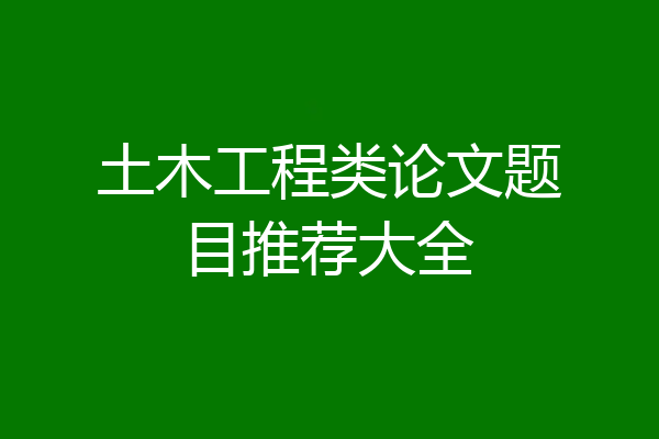土木工程类论文题目推荐大全