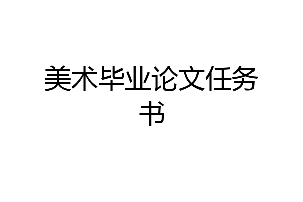 美术毕业论文任务书