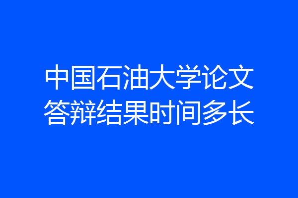 中国石油大学论文答辩结果时间多长