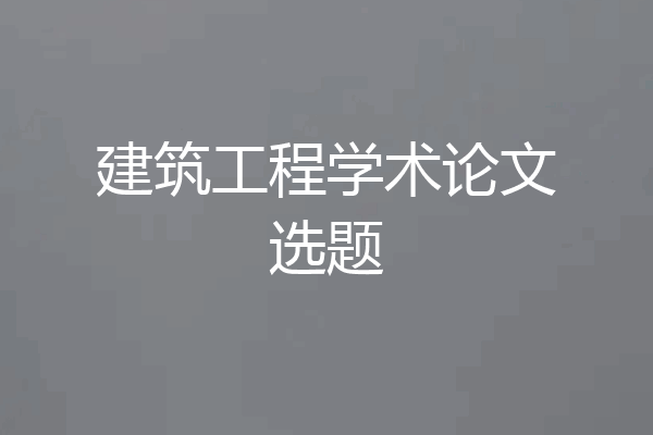 建筑工程学术论文选题