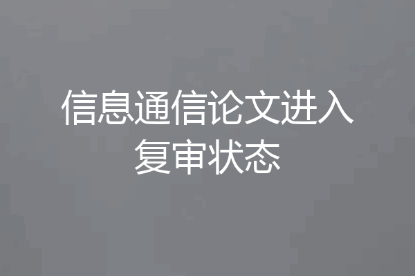 信息通信论文进入复审状态