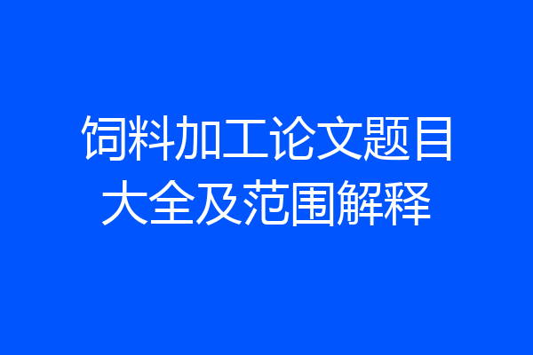 饲料加工论文题目大全及范围解释