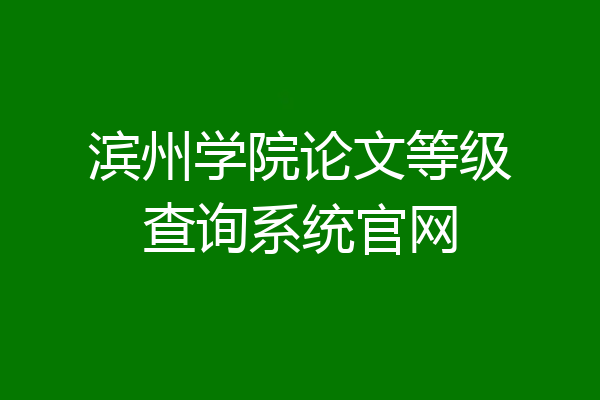 滨州学院论文等级查询系统官网