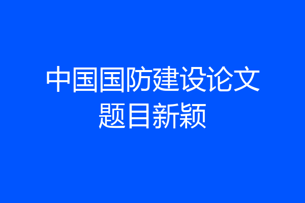 中国国防建设论文题目新颖