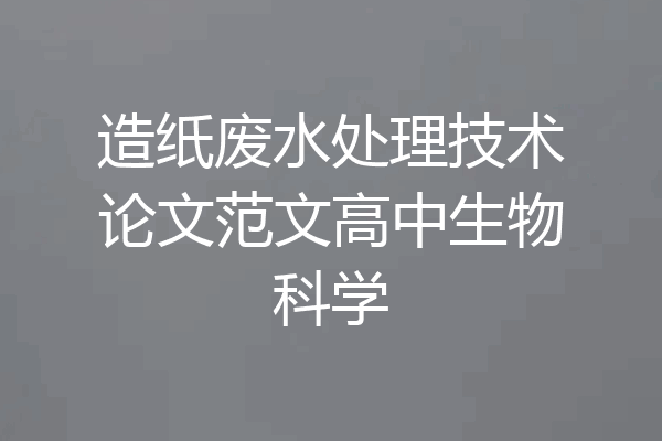 造纸废水处理技术论文范文高中生物科学