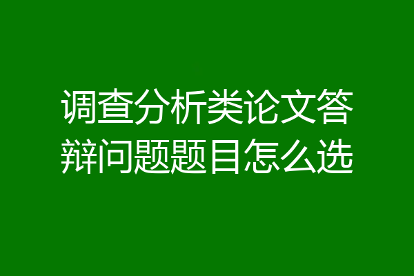 调查分析类论文答辩问题题目怎么选