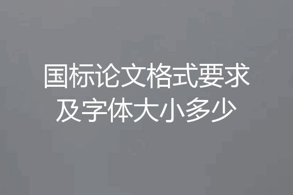 国标论文格式要求及字体大小多少