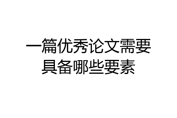 一篇优秀论文需要具备哪些要素