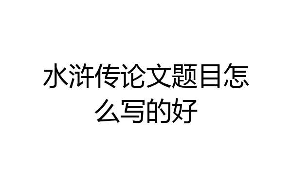 水浒传论文题目怎么写的好