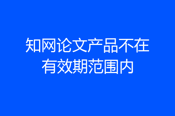 知网论文产品不在有效期范围内