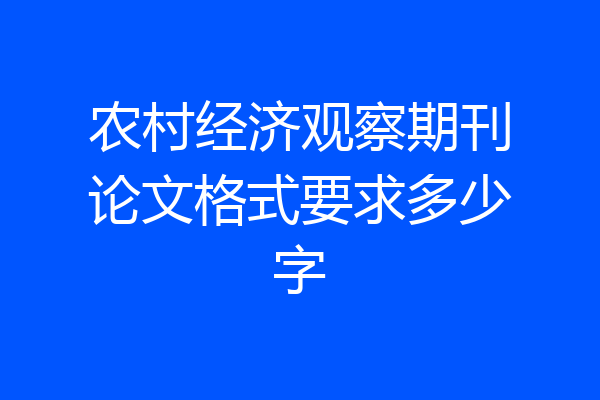 农村经济观察期刊论文格式要求多少字