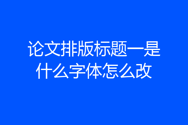 论文排版标题一是什么字体怎么改