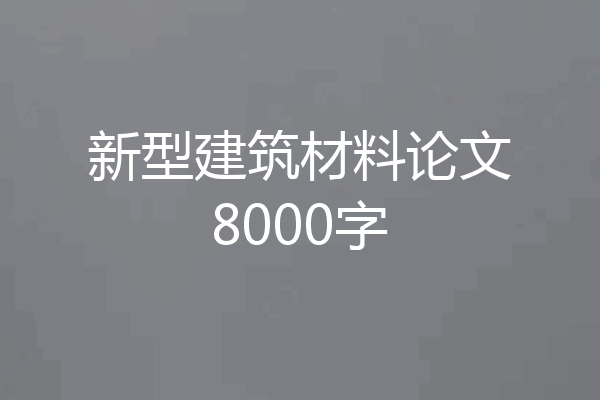 新型建筑材料论文8000字