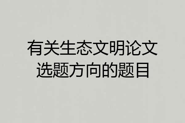 有关生态文明论文选题方向的题目