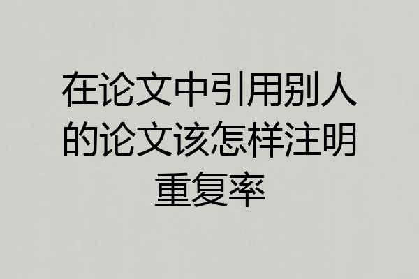 在论文中引用别人的论文该怎样注明重复率