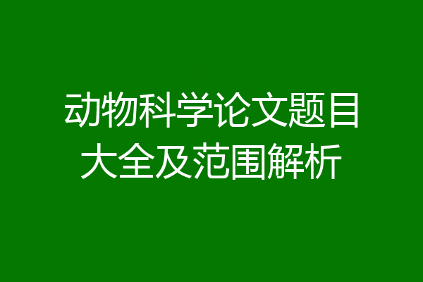 动物科学论文题目大全及范围解析