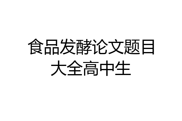 食品发酵论文题目大全高中生