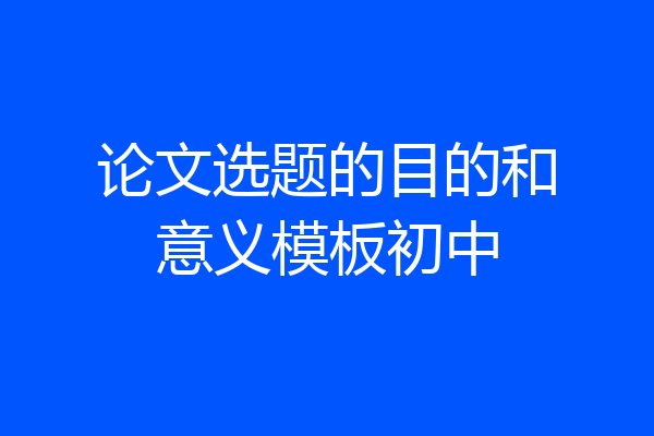 论文选题的目的和意义模板初中