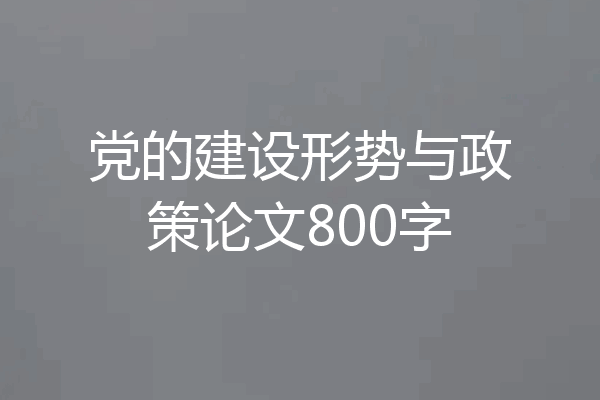 党的建设形势与政策论文800字