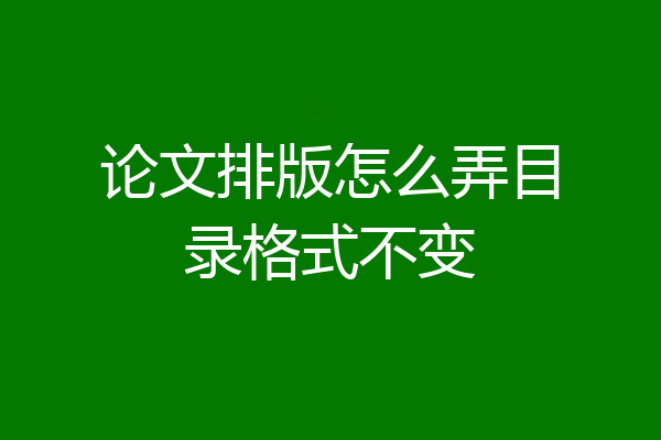 论文排版怎么弄目录格式不变