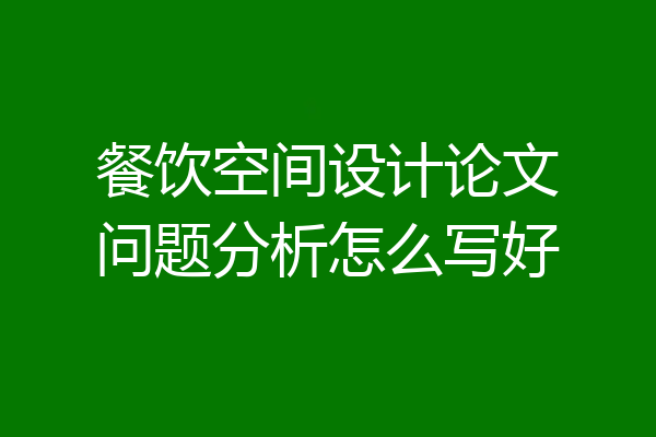 餐饮空间设计论文问题分析怎么写好
