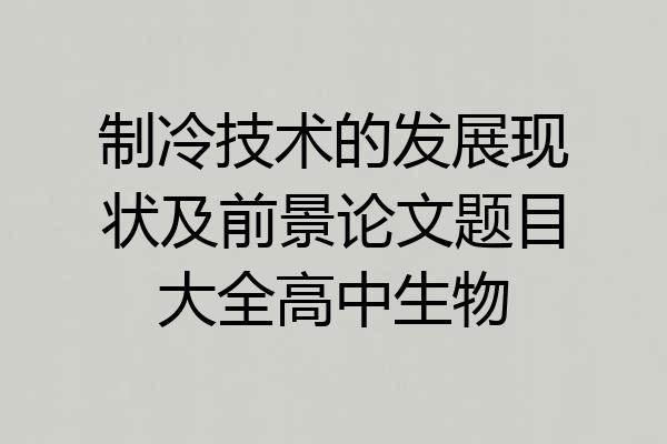 制冷技术的发展现状及前景论文题目大全高中生物