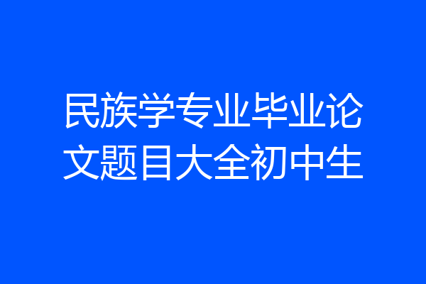 民族学专业毕业论文题目大全初中生