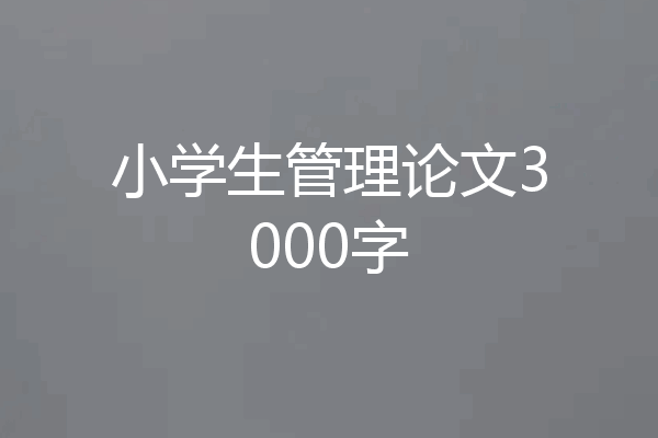 小学生管理论文3000字