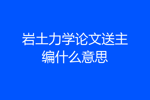 岩土力学论文送主编什么意思