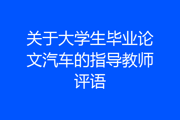 关于大学生毕业论文汽车的指导教师评语