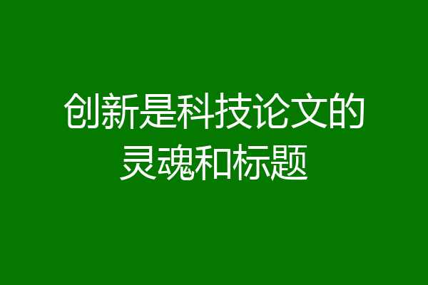 创新是科技论文的灵魂和标题