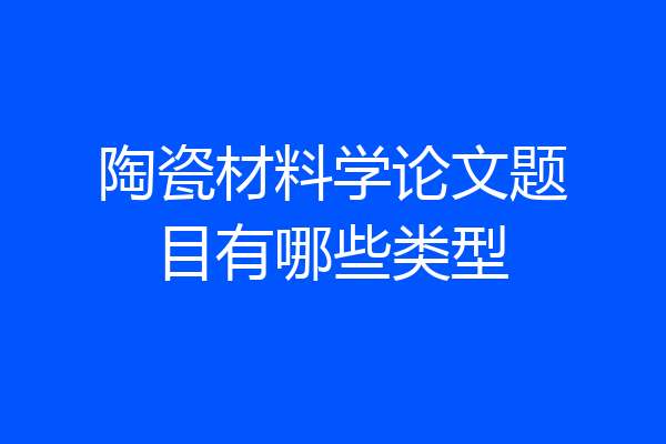 陶瓷材料学论文题目有哪些类型