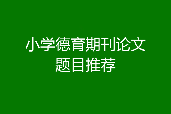 小学德育期刊论文题目推荐